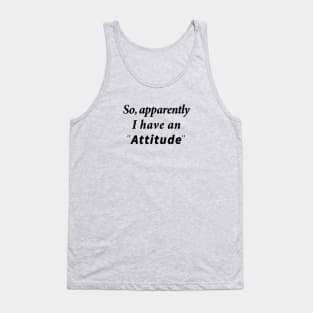 So Apparently I Have An Attitude Tank Top